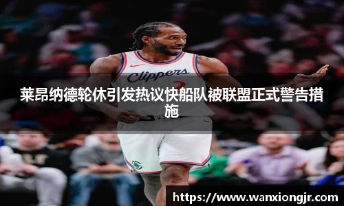 莱昂纳德轮休引发热议快船队被联盟正式警告措施